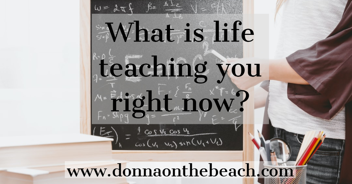 What is Life Teaching You Right Now?